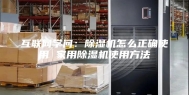 互联网学问：除湿机怎么正确使用 家用除湿机使用方法
