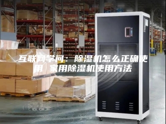 常见问题互联网学问：除湿机怎么正确使用 家用除湿机使用方法