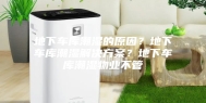 地下车库潮湿的原因？地下车库潮湿解决方案？地下车库潮湿物业不管