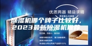 除湿机哪个牌子比较好，2023最新除湿机推荐