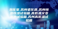 熟化室,苏州老化房,苏州恒温恒湿试验箱,高低温交变湿热试验箱,苏州高低温试验箱