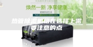 热管除湿机组在选择上需要注意的点