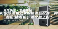 影响除湿机效果的是哪些配件，除湿机(抽湿机）哪个牌子好？