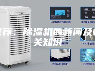 行业新闻推荐：除湿机的新闻及相关知识