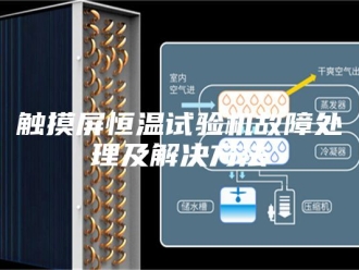 常见问题触摸屏恒温试验机故障处理及解决方法