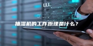 抽湿机的工作原理是什么？