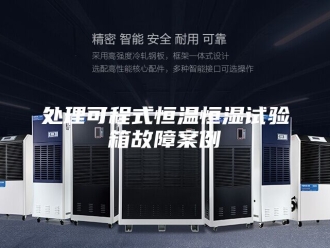 知识百科处理可程式恒温恒湿试验箱故障案例