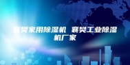 襄樊家用除湿机 襄樊工业除湿机厂家