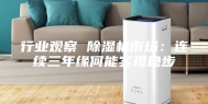行业观察 除湿机市场：连续三年缘何能实现稳步