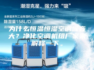 知识百科为什么恒温恒湿空调噪音大？净化空调机组厂家来解释一下。