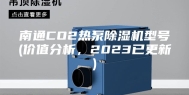 南通CO2热泵除湿机型号(价值分析，2023已更新)