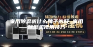 家用除湿机什么牌子的好 家用除湿机使用技巧
