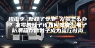 梅雨季 新鞋子受潮 发霉怎么办？发霉的鞋子该如何处理？电子防潮箱存储鞋子成为流行时尚