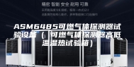 ASM6485可燃气体探测器试验设备（ 可燃气体探测器高低温湿热试验箱）