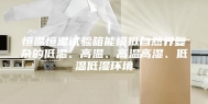 恒温恒湿试验箱能模拟自然界复杂的低温、高温、高温高湿、低温低湿环境