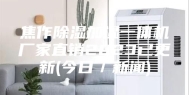 焦作除湿加湿一体机厂家直销2023已更新(今日／新闻)