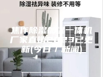 行业新闻焦作除湿加湿一体机厂家直销2023已更新(今日／新闻)