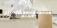 LED为什么要用恒温恒湿试验箱进行检测？