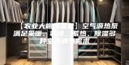【农业大棚恒温机】空气源热泵满足采暖、制冷、蓄热、除湿多种空气调节需求