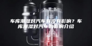 车库潮湿对汽车有没有影响？车库潮湿对汽车的影响介绍