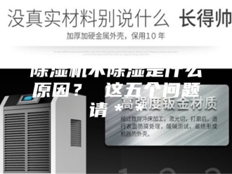 企业新闻除湿机不除湿是什么原因？ 这五个问题请＊＊