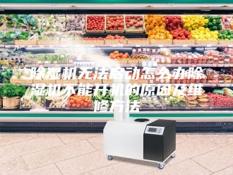 企业新闻除湿机无法启动怎么办除湿机不能开机的原因及维修方法