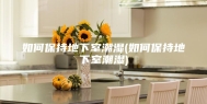 如何保持地下室潮湿(如何保持地下室潮湿)