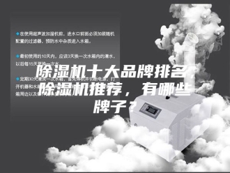 企业新闻除湿机十大品牌排名，除湿机推荐，有哪些牌子？