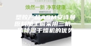 塑胶产品ASM安诗曼原料加工前采用三机一体除湿干燥机的优势