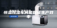 恒温恒湿车间能保证生产效率