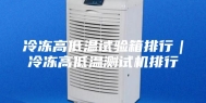 冷冻高低温试验箱排行｜冷冻高低温测试机排行