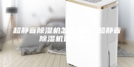 超静音除湿机怎么选择 超静音除湿机选购方法