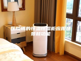 知识百科医院用的恒温恒湿柜应用场景和功能