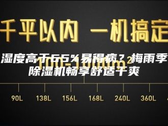 行业新闻湿度高于65%易得病？梅雨季除湿机畅享舒适干爽