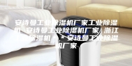 安诗曼工业除湿机厂家工业除湿机 安诗曼工业除湿机厂家 浙江工业除湿机＊＊安诗曼工业除湿机厂家