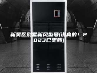 知识百科新吴区别墅新风型号(讲真的！2023已更新)
