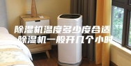 除湿机温度多少度合适 除湿机一般开几个小时