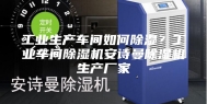 工业生产车间如何除湿？工业车间除湿机安诗曼除湿机生产厂家