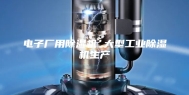 电子厂用除湿机 大型工业除湿机生产