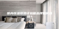 国内恒温恒湿试验箱品牌如何选择？