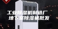 工业除湿机制造厂 地下室除湿机批发