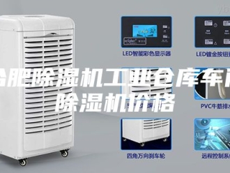 行业新闻合肥除湿机工业仓库车间除湿机价格