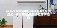 恒温恒湿试验箱 安诗曼ASM除湿机 安徽恒温恒湿试验箱供应商