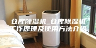仓库除湿机_仓库除湿机工作原理及使用方法介绍