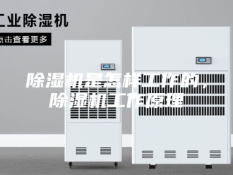 企业新闻除湿机是怎样工作的，除湿机工作原理
