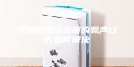 恒温恒湿试验箱的噪声过大如何解决