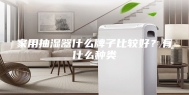 家用抽湿器什么牌子比较好？有什么种类