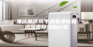 重庆某医院手术室净化新风深度除湿的计算