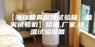 【浙江盐雾腐蚀试验箱、盐雾试验机】价格,厂家,恒温试验设备
