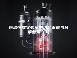 常见问题恒温恒湿实验室的功能设置与日常管理（1）